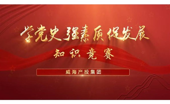 以賽促學(xué)強(qiáng)素質(zhì) 提升能力促發(fā)展——威海產(chǎn)投集團(tuán)舉行“學(xué)黨史、強(qiáng)素質(zhì)、促發(fā)展”知識(shí)競(jìng)賽