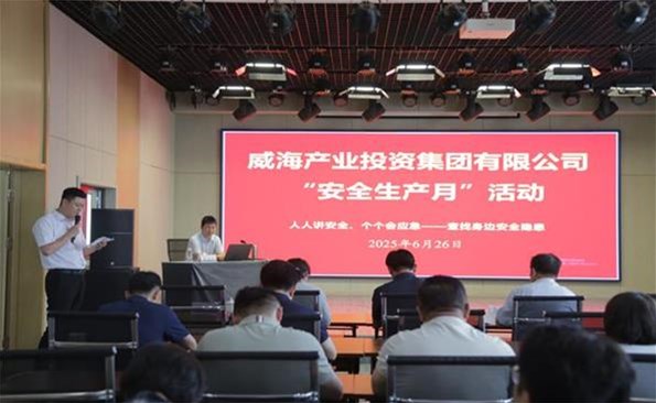 筑牢安全防線，守護發(fā)展根基 ——威海產(chǎn)投集團開展安全生產(chǎn)月系列活動